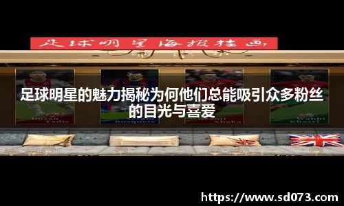 足球明星的魅力揭秘为何他们总能吸引众多粉丝的目光与喜爱
